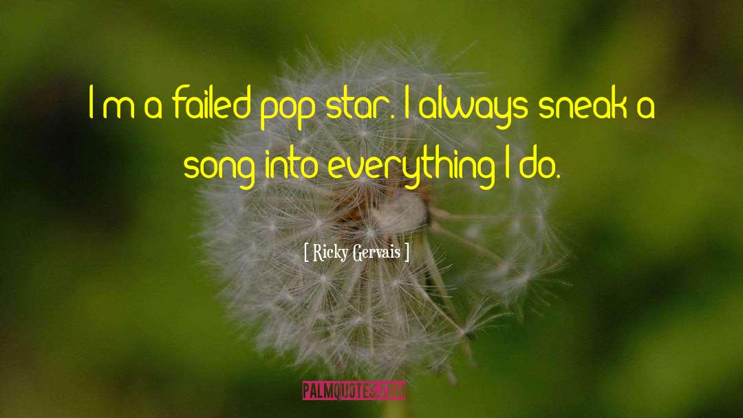 Ricky Gervais Quotes: I'm a failed pop star.