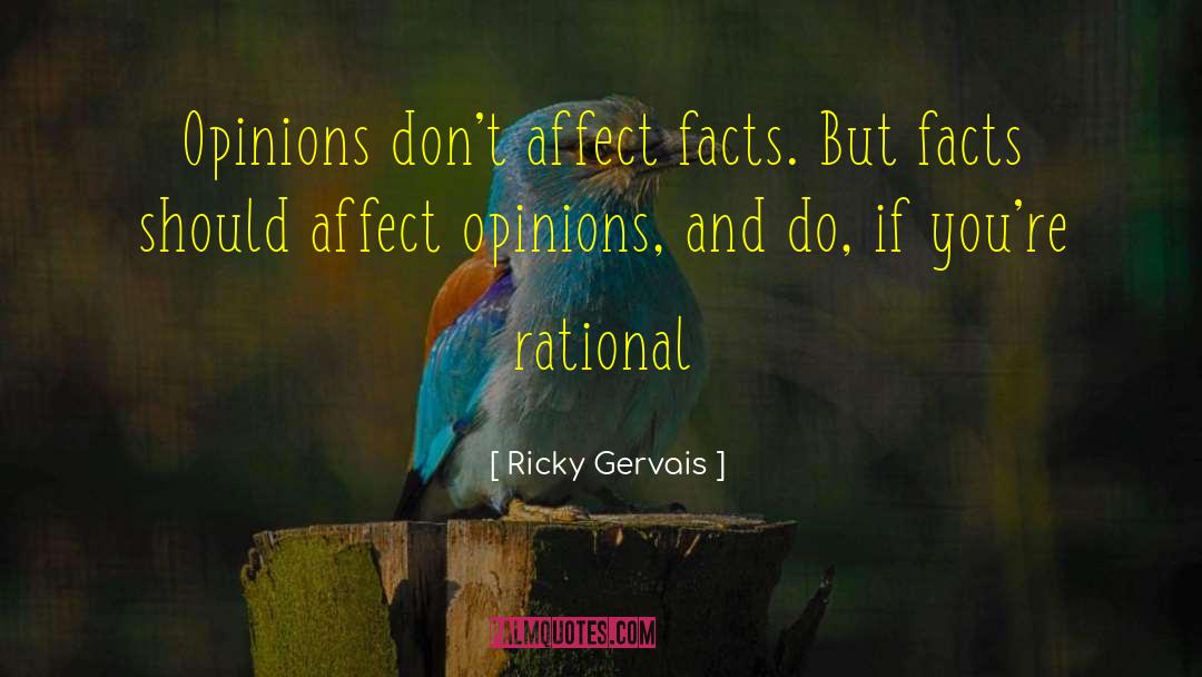 Ricky Gervais Quotes: Opinions don't affect facts. But