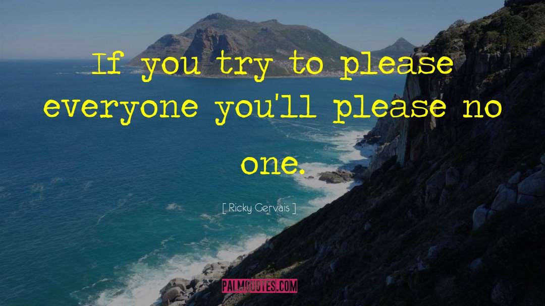 Ricky Gervais Quotes: If you try to please