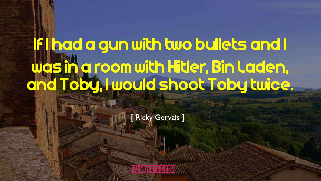 Ricky Gervais Quotes: If I had a gun