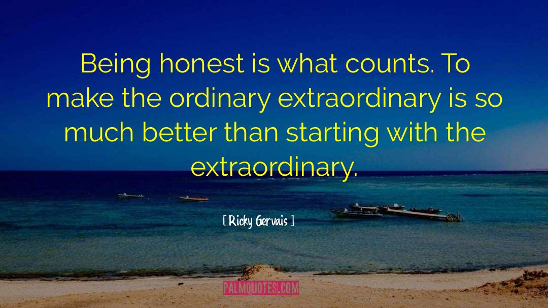 Ricky Gervais Quotes: Being honest is what counts.