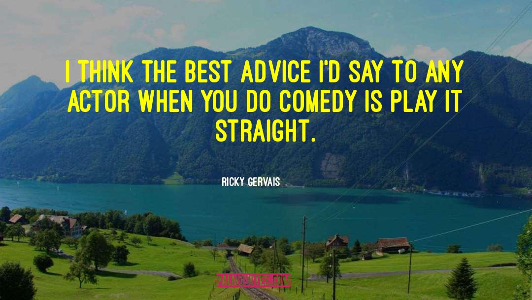 Ricky Gervais Quotes: I think the best advice