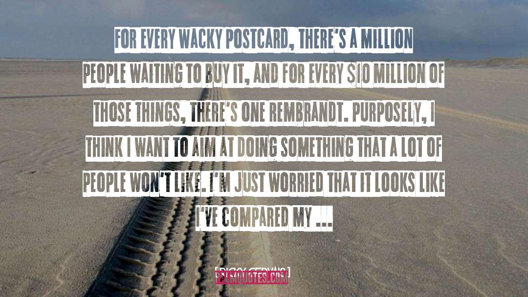 Ricky Gervais Quotes: For every wacky postcard, there's