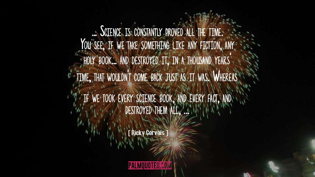 Ricky Gervais Quotes: … Science is constantly proved