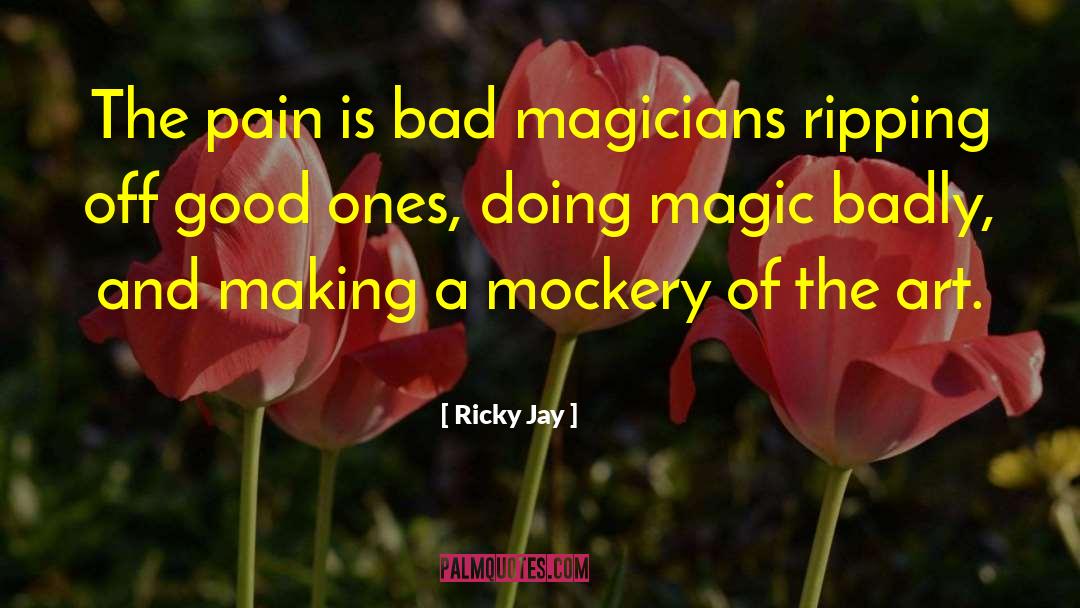 Ricky Jay Quotes: The pain is bad magicians