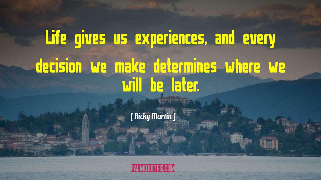 Ricky Martin Quotes: Life gives us experiences, and