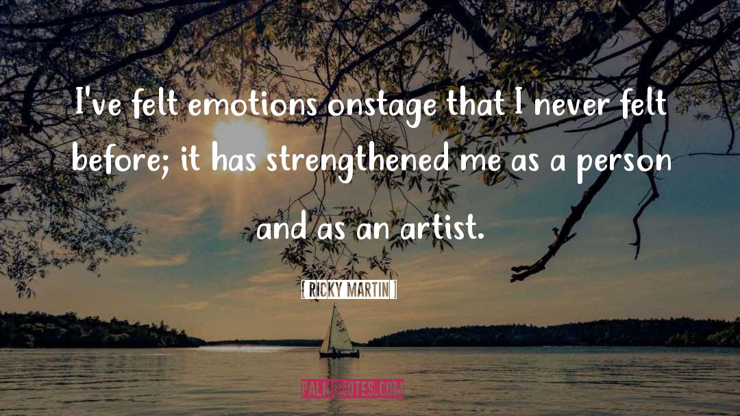 Ricky Martin Quotes: I've felt emotions onstage that
