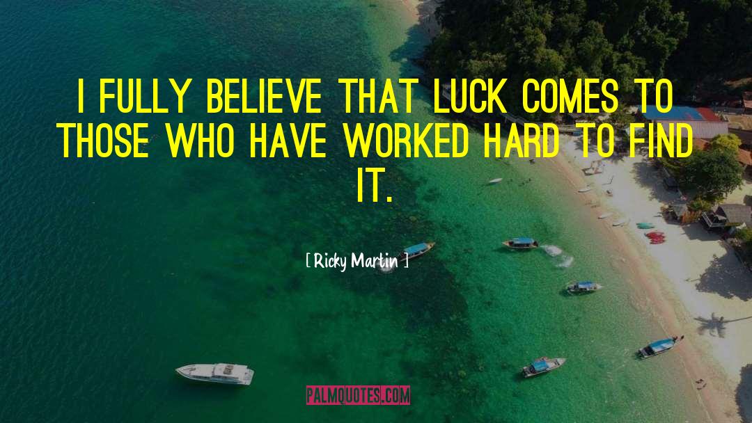 Ricky Martin Quotes: I fully believe that luck