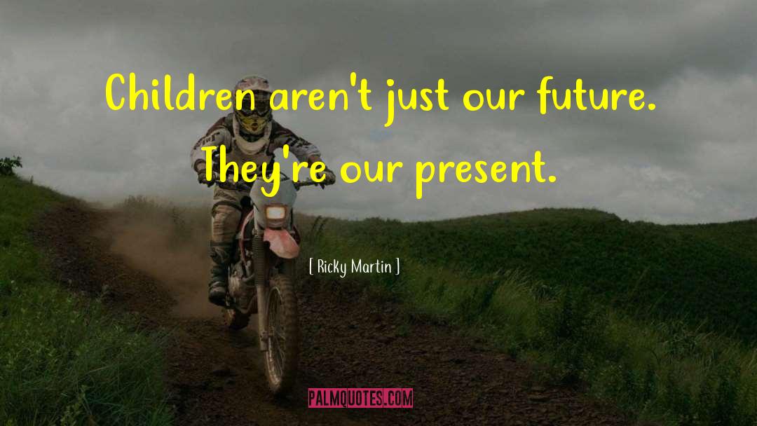 Ricky Martin Quotes: Children aren't just our future.