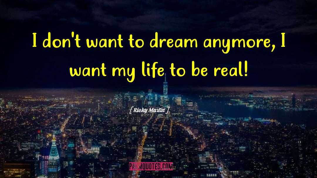 Ricky Martin Quotes: I don't want to dream