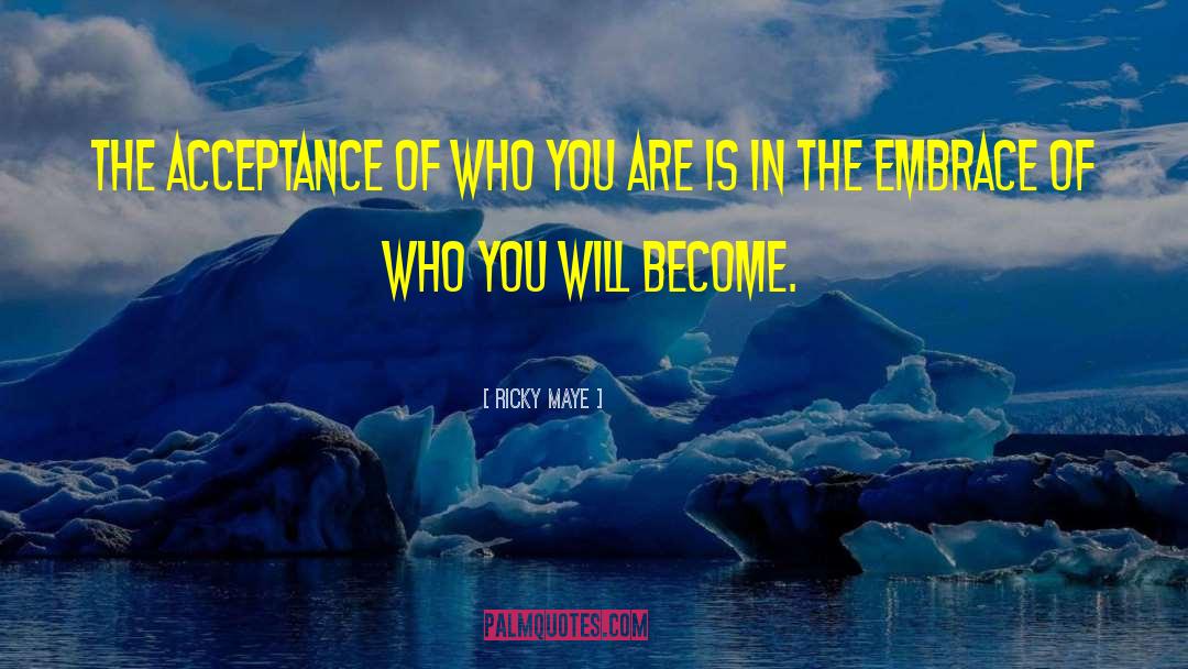 Ricky Maye Quotes: The Acceptance of who you