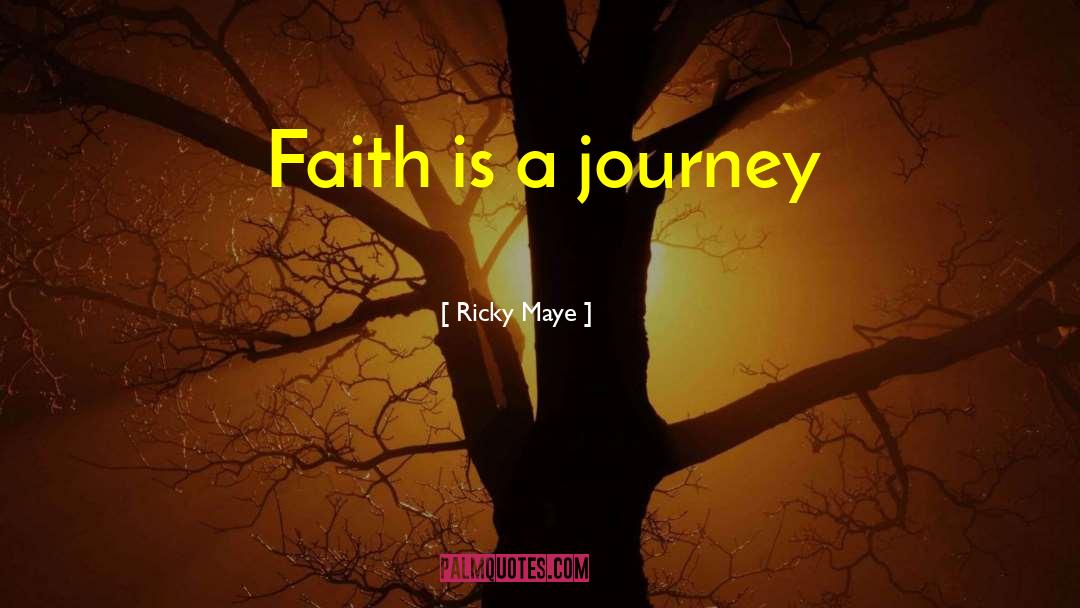 Ricky Maye Quotes: Faith is a journey