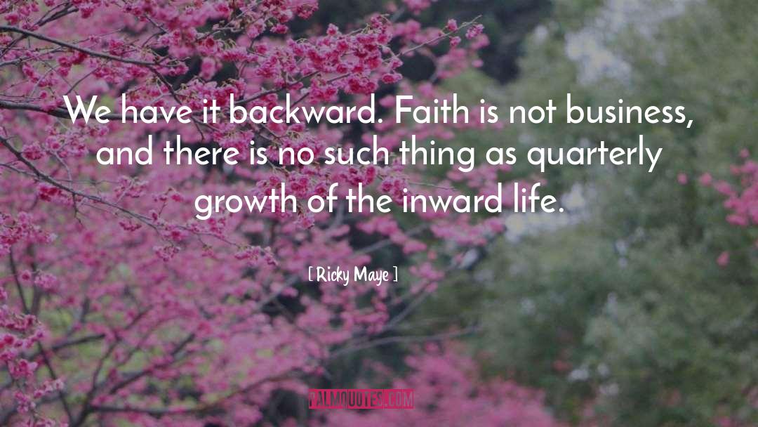 Ricky Maye Quotes: We have it backward. Faith