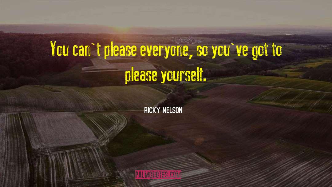 Ricky Nelson Quotes: You can't please everyone, so