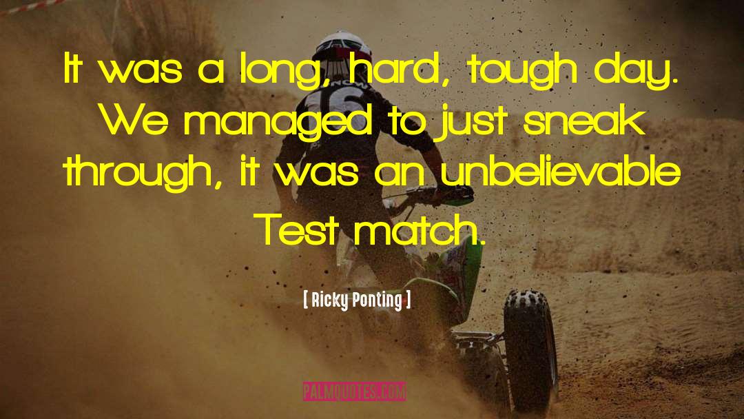 Ricky Ponting Quotes: It was a long, hard,