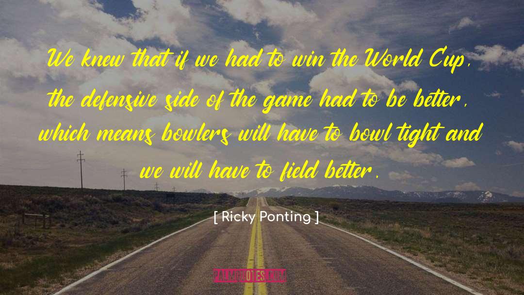 Ricky Ponting Quotes: We knew that if we