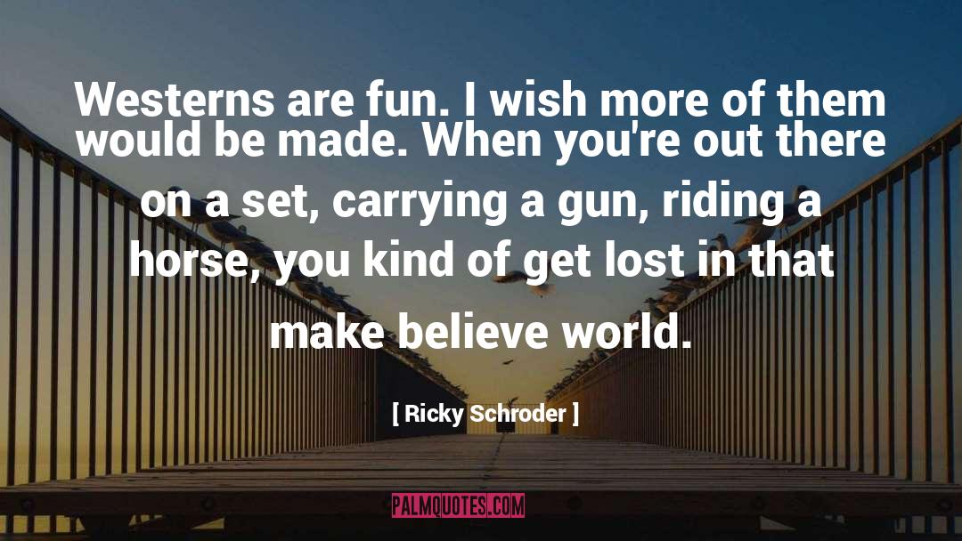 Ricky Schroder Quotes: Westerns are fun. I wish