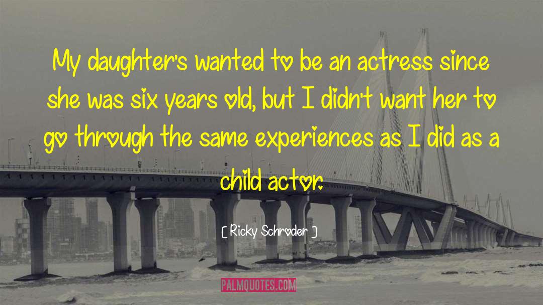 Ricky Schroder Quotes: My daughter's wanted to be