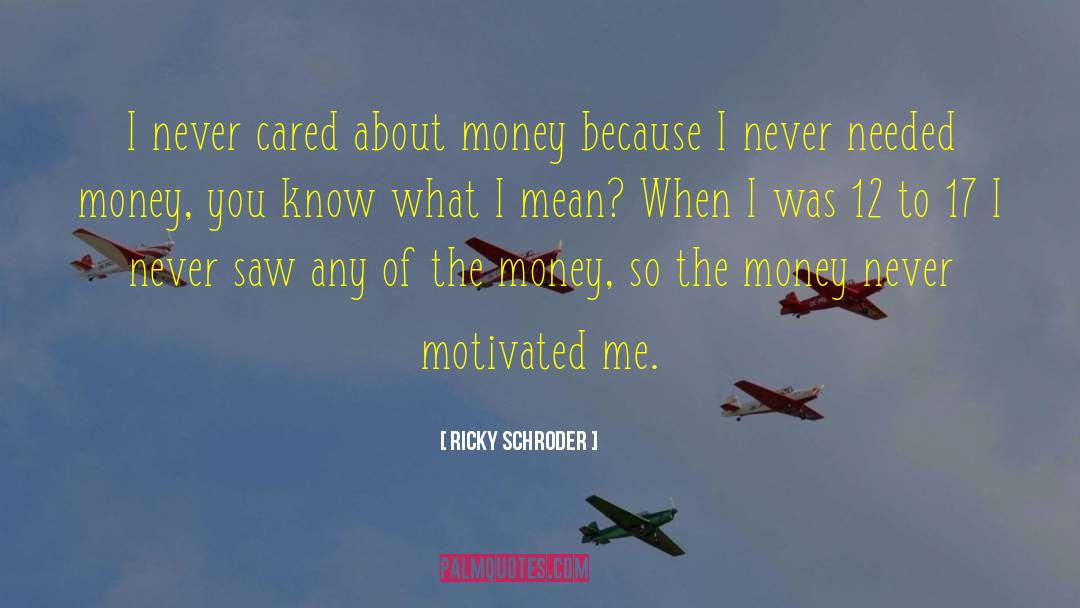 Ricky Schroder Quotes: I never cared about money