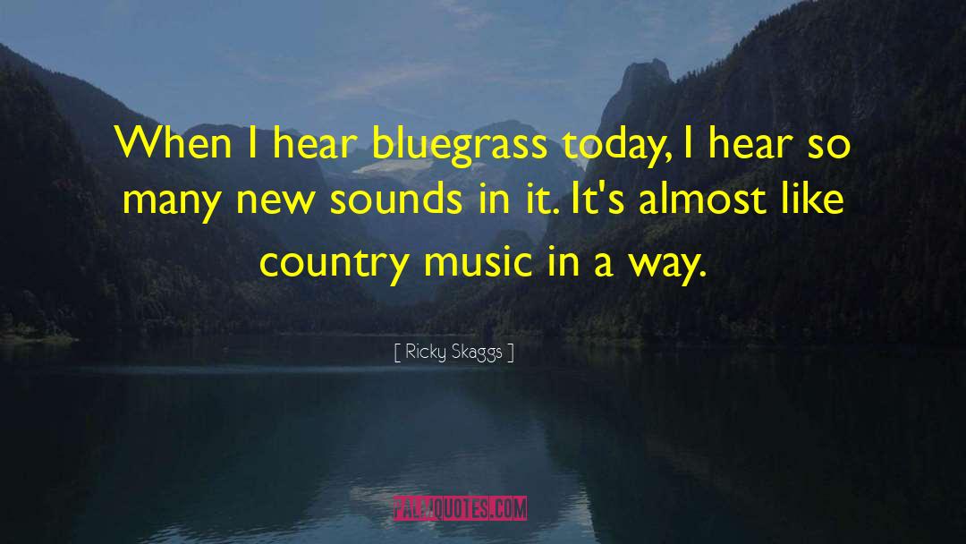 Ricky Skaggs Quotes: When I hear bluegrass today,