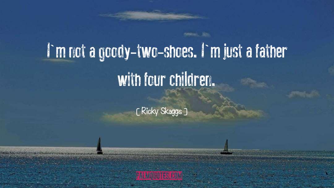 Ricky Skaggs Quotes: I'm not a goody-two-shoes. I'm