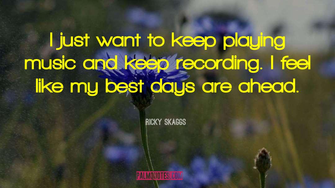 Ricky Skaggs Quotes: I just want to keep