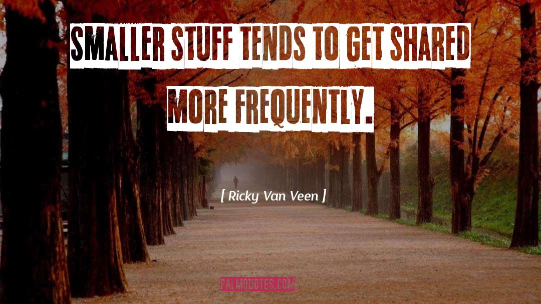 Ricky Van Veen Quotes: Smaller stuff tends to get