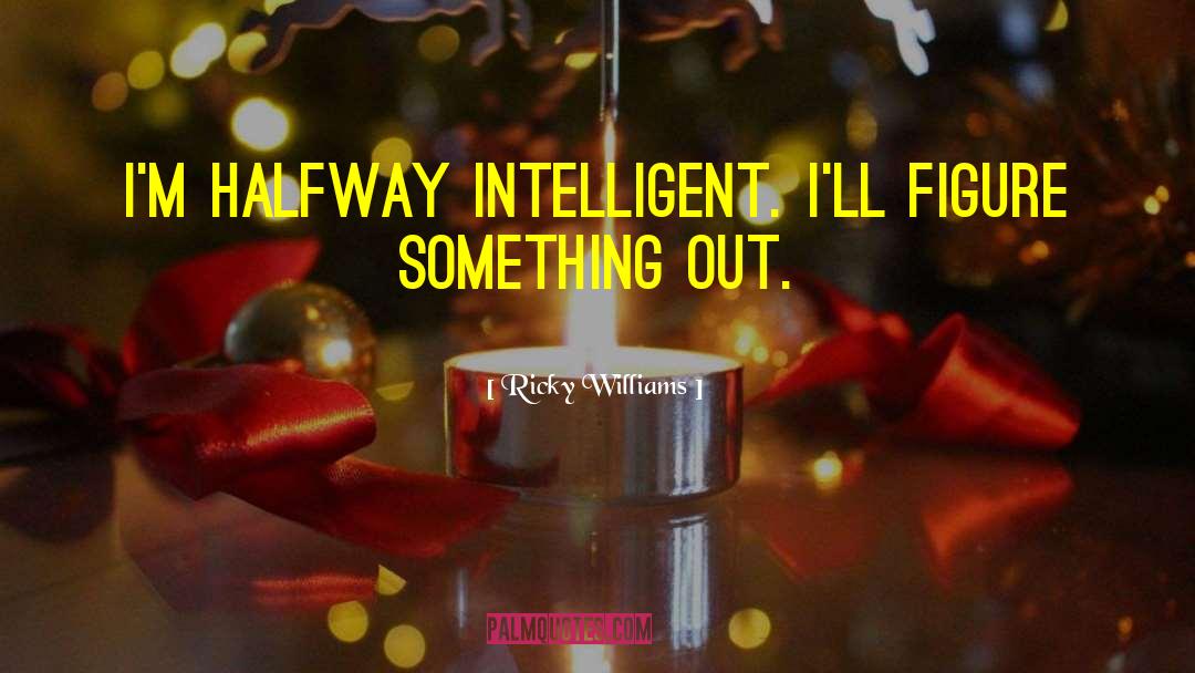 Ricky Williams Quotes: I'm halfway intelligent. I'll figure