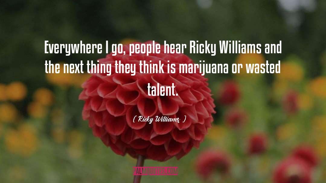 Ricky Williams Quotes: Everywhere I go, people hear