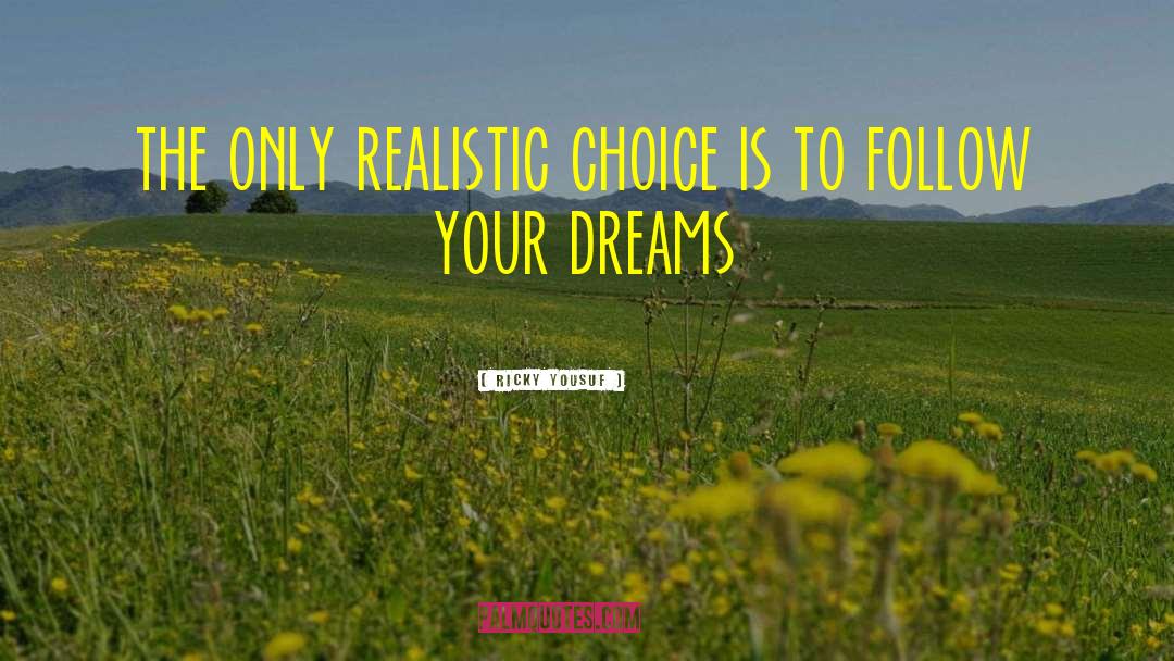 Ricky Yousuf Quotes: the only realistic choice is