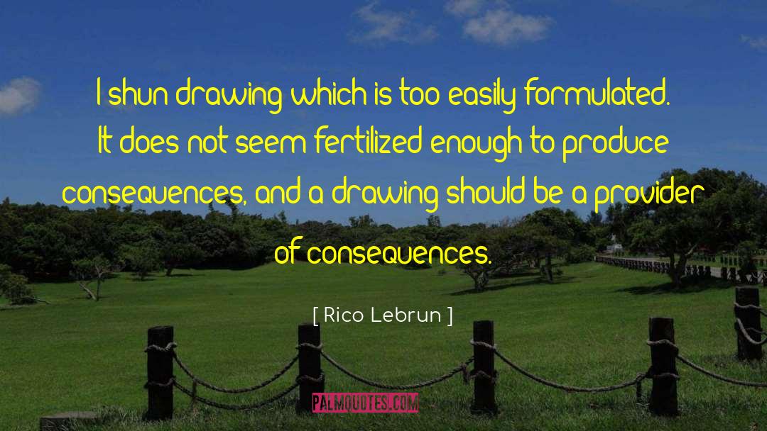 Rico Lebrun Quotes: I shun drawing which is