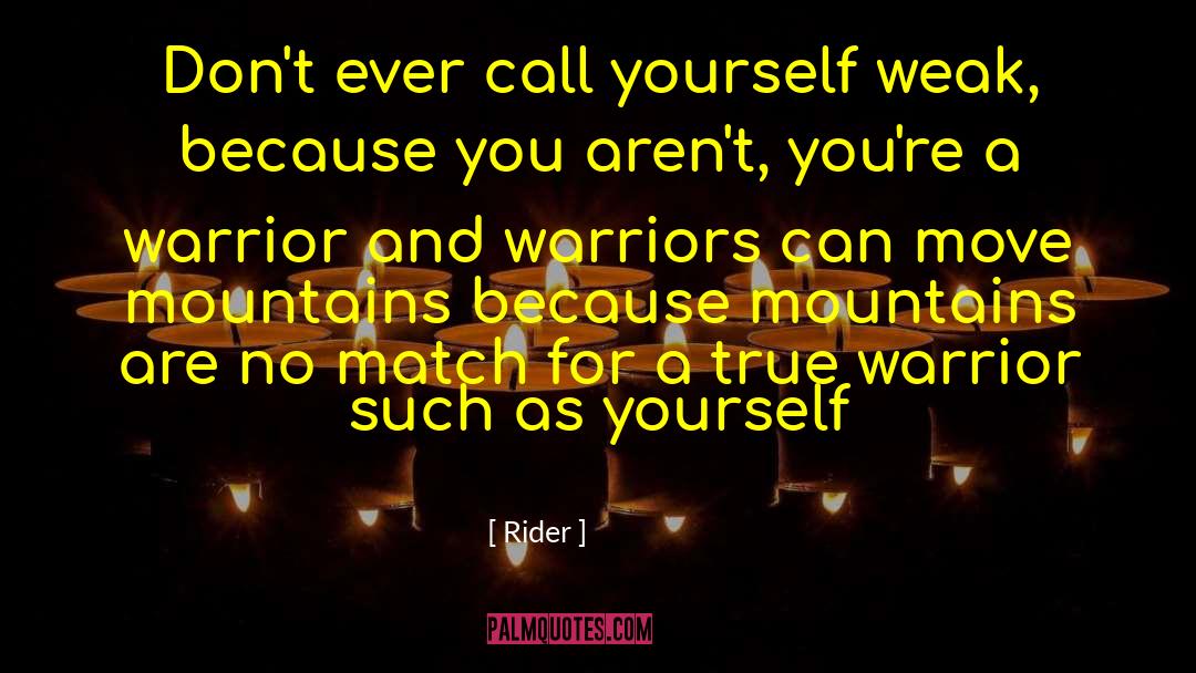 Rider Quotes: Don't ever call yourself weak,
