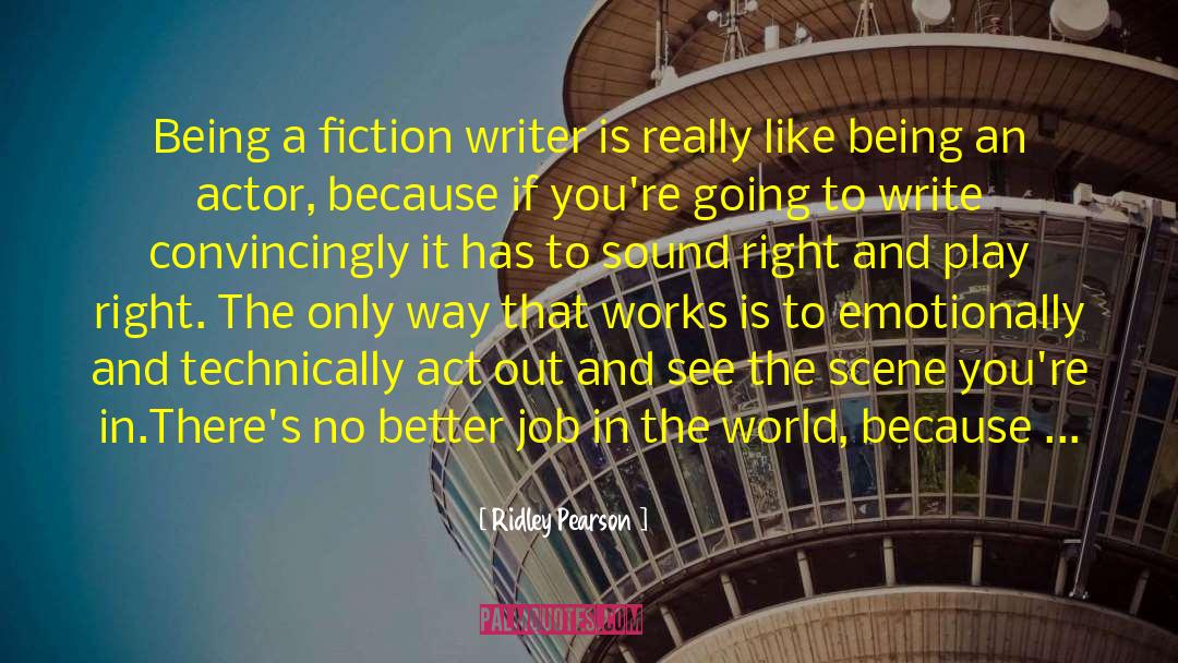 Ridley Pearson Quotes: Being a fiction writer is