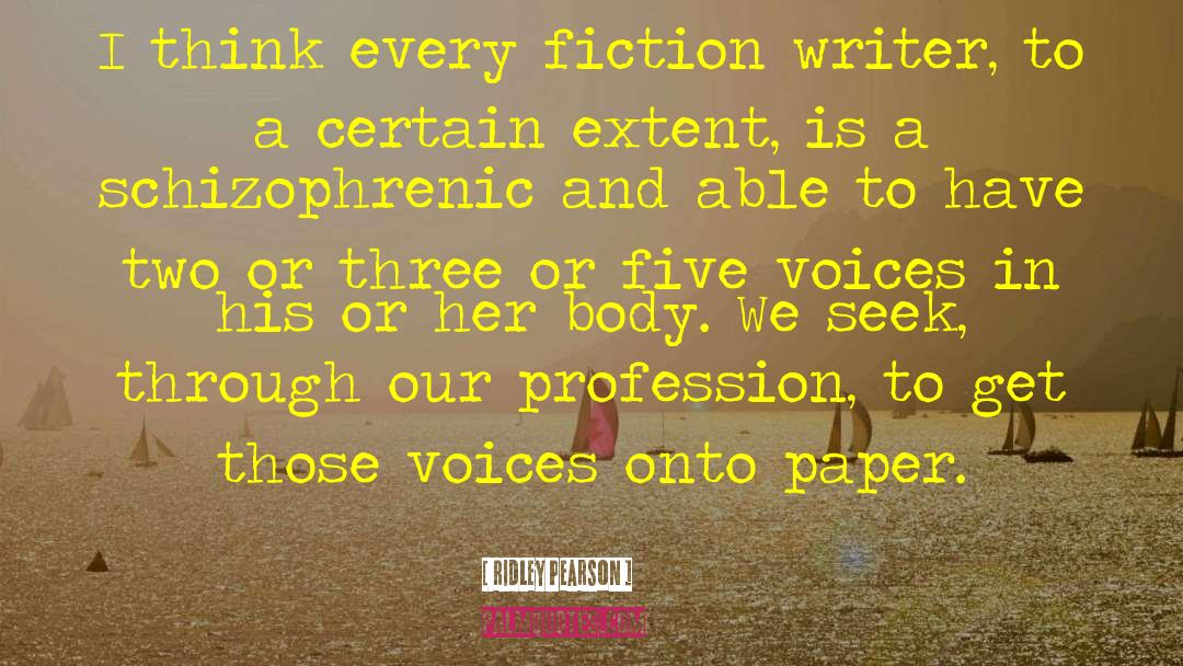 Ridley Pearson Quotes: I think every fiction writer,