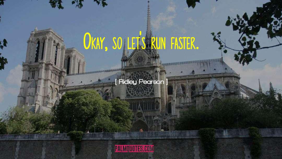 Ridley Pearson Quotes: Okay, so let's run faster.