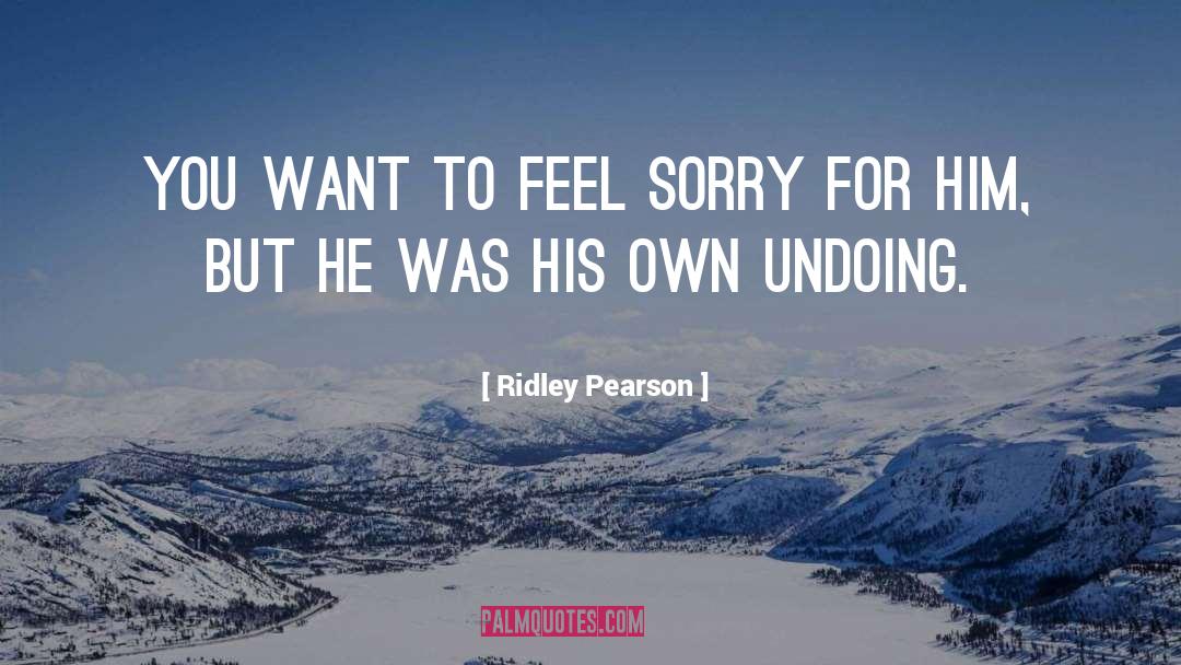 Ridley Pearson Quotes: You want to feel sorry