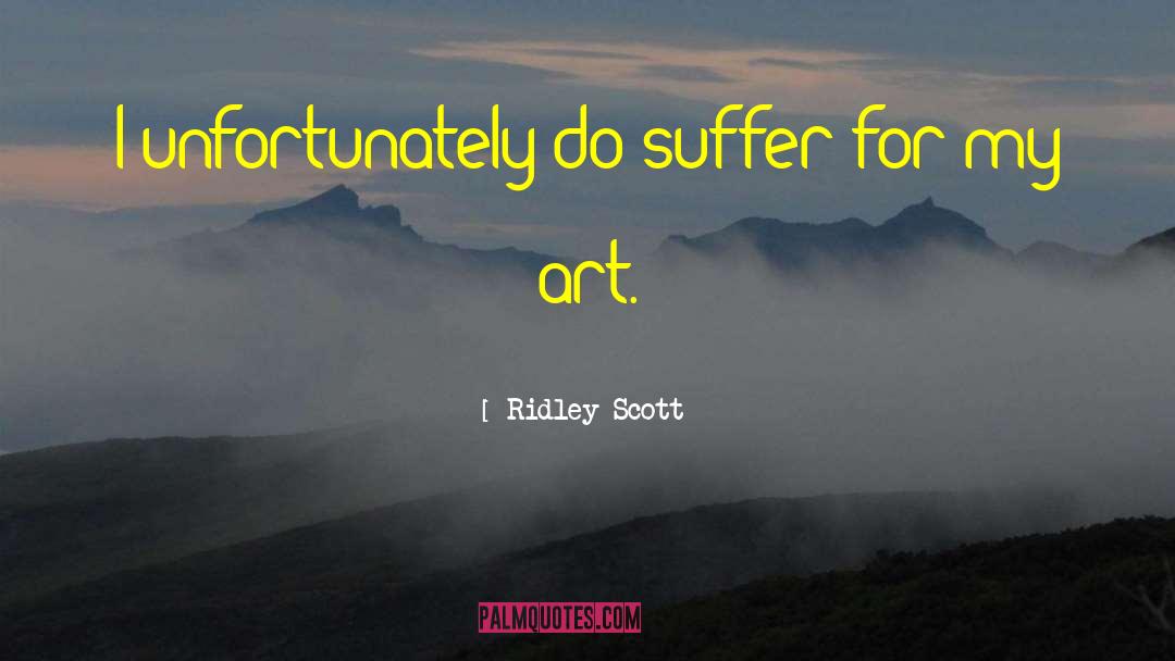 Ridley Scott Quotes: I unfortunately do suffer for