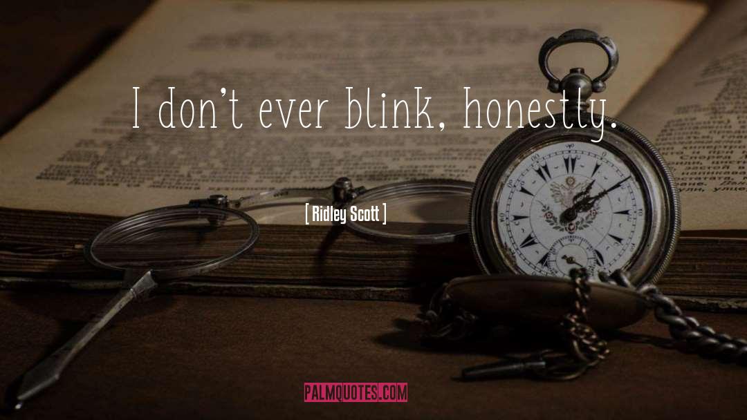 Ridley Scott Quotes: I don't ever blink, honestly.