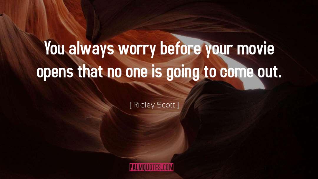 Ridley Scott Quotes: You always worry before your