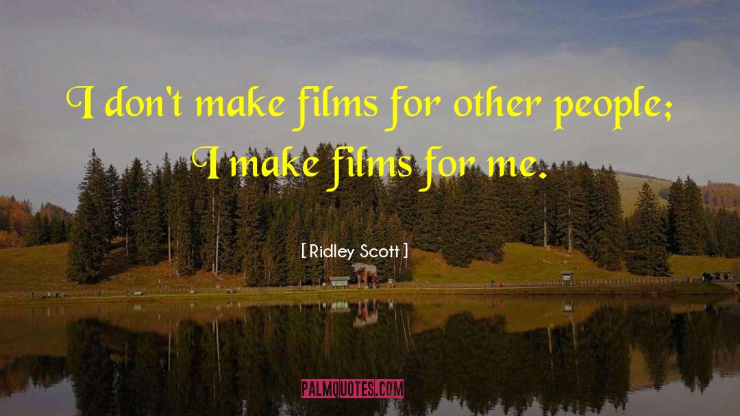 Ridley Scott Quotes: I don't make films for