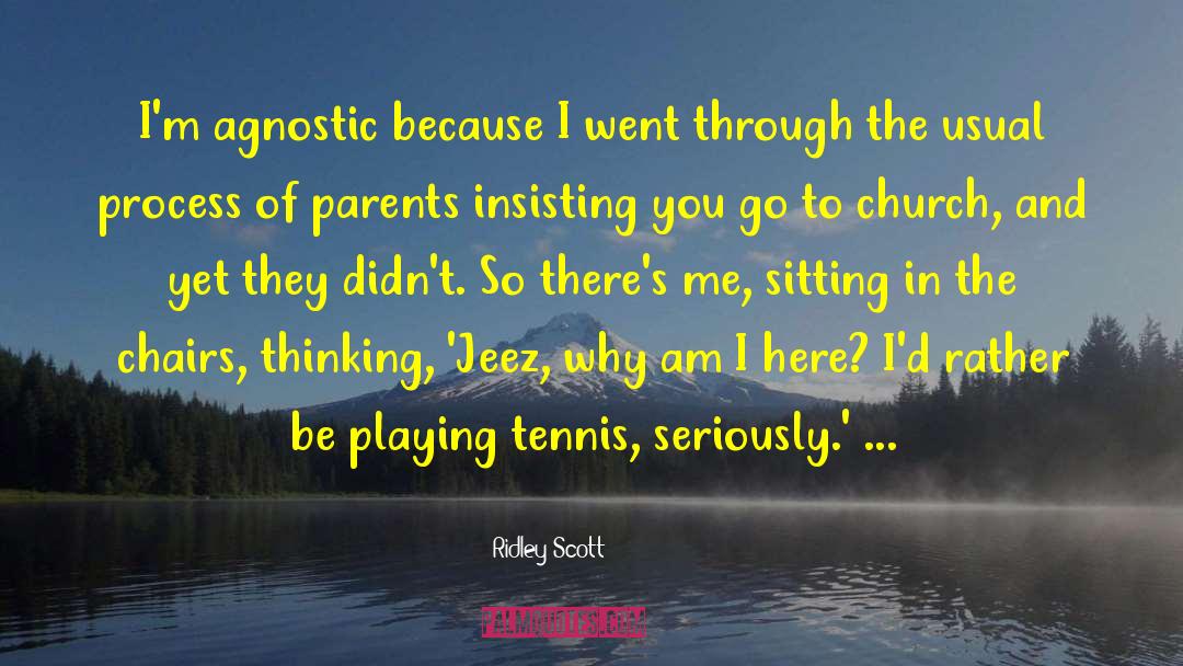 Ridley Scott Quotes: I'm agnostic because I went