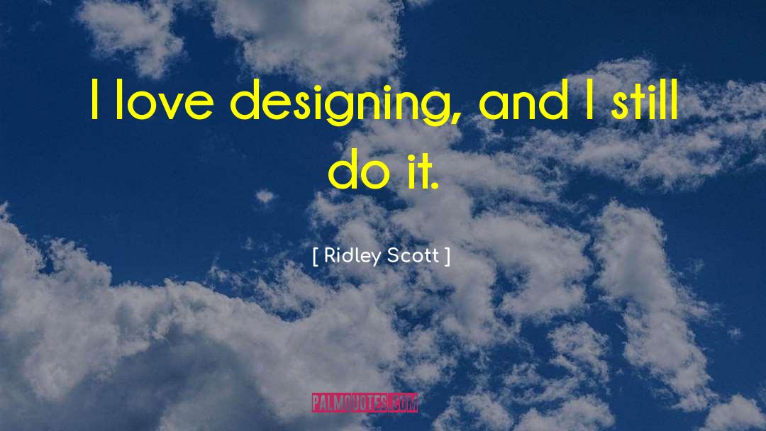 Ridley Scott Quotes: I love designing, and I