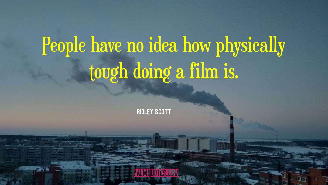 Ridley Scott Quotes: People have no idea how
