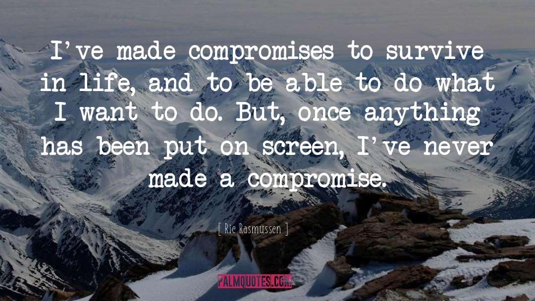 Rie Rasmussen Quotes: I've made compromises to survive