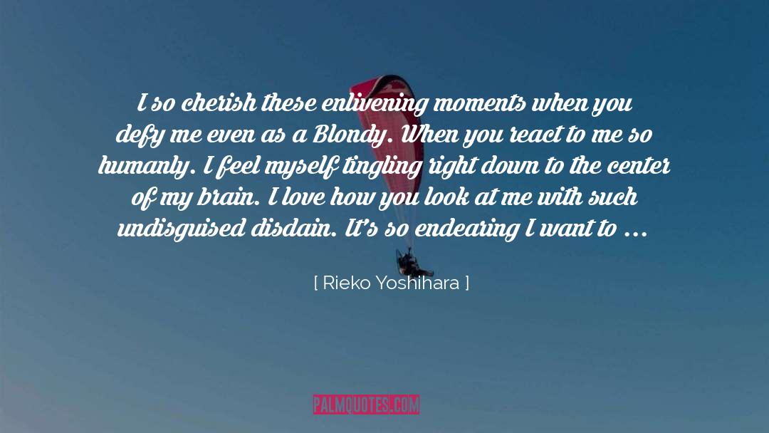 Rieko Yoshihara Quotes: I so cherish these enlivening