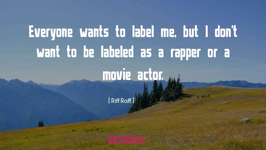 Riff Raff Quotes: Everyone wants to label me,