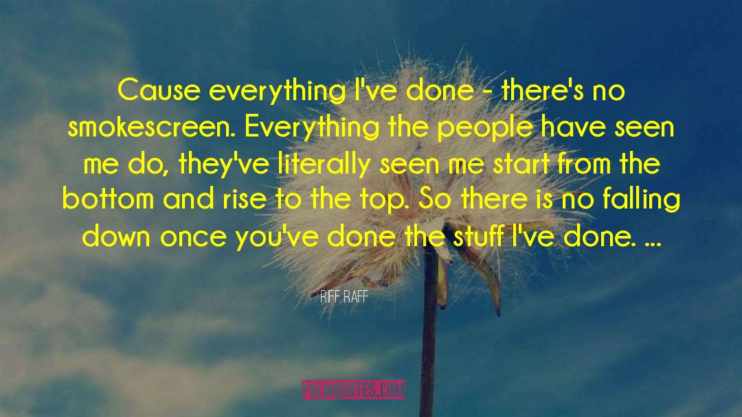 Riff Raff Quotes: Cause everything I've done -