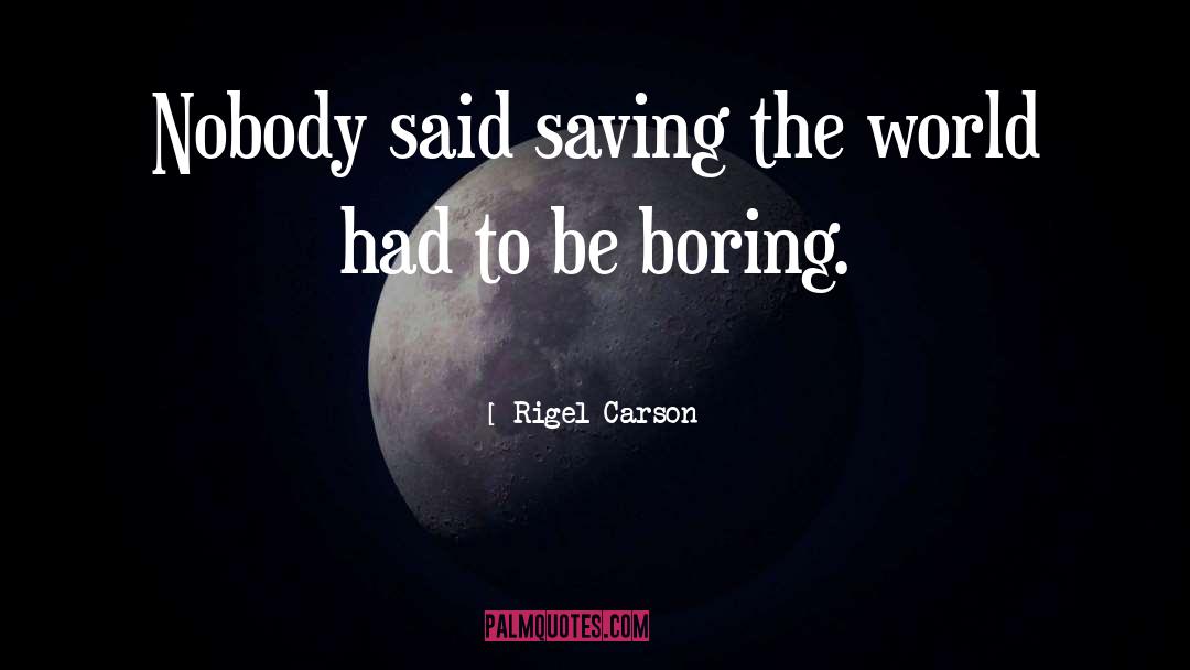 Rigel Carson Quotes: Nobody said saving the world