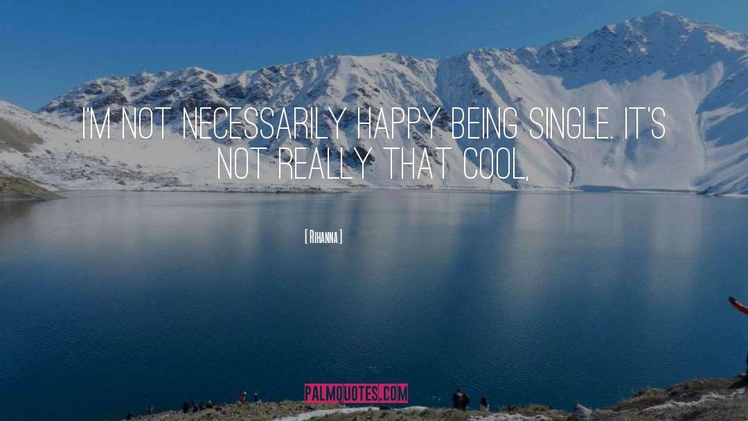 Rihanna Quotes: I'm not necessarily happy being