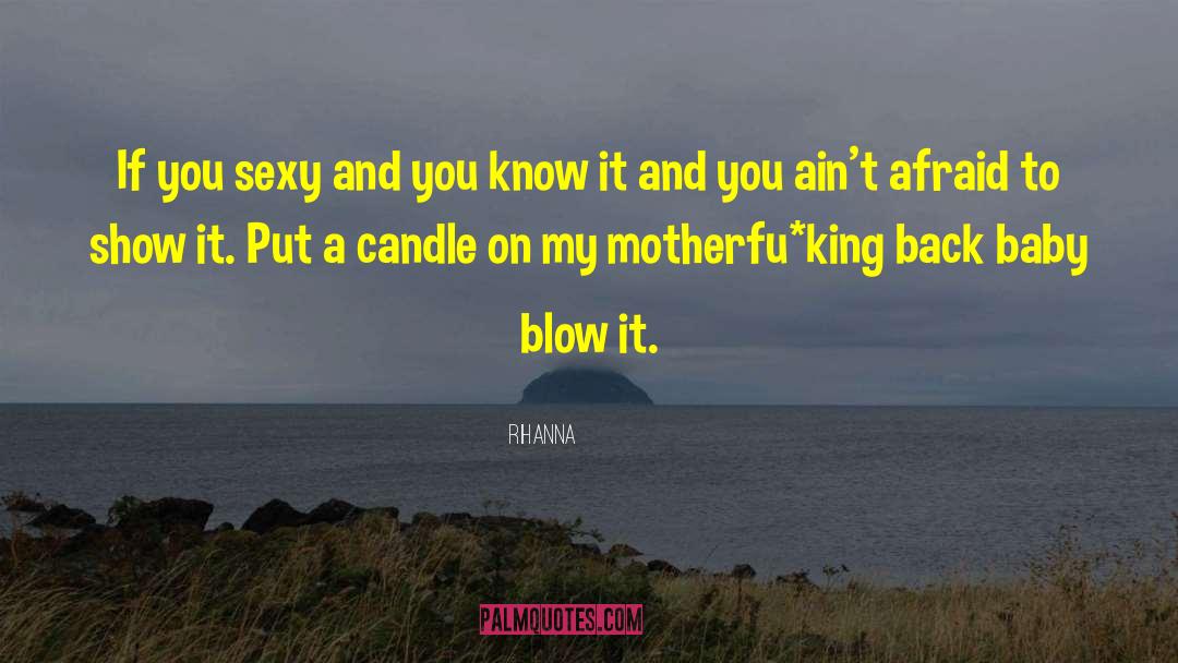 Rihanna Quotes: If you sexy and you